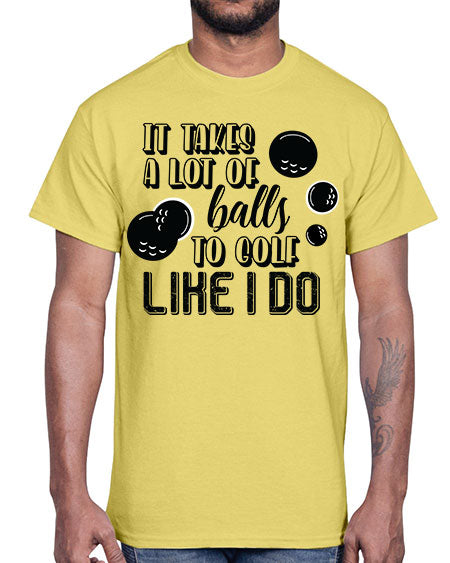 It takes a lot of balls to golf like i do- sports general- Cotton Tee