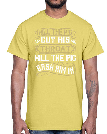 Kill the pig Cut his throat Kill the pig Bash him in Style 46#- pig- Cotton Tee