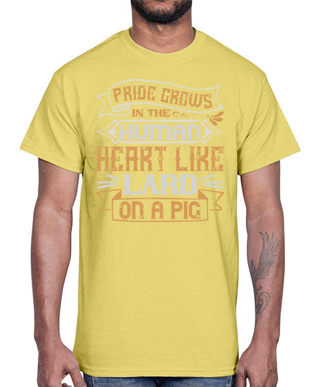 Pride grows in the human heart like lard on a pig Style 34#- pig- Cotton Tee