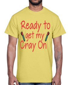 Ready to get my Cray On 723#- graduation- Cotton Tee