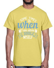 Some times when I am alone I Google myself 58#- internet- Cotton Tee