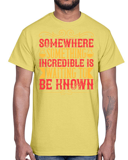 Somewhere something incredible is waiting to be known 312#- general science- Cotton Tee