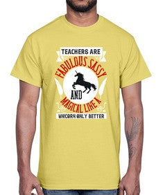 Teachers Are Fabulous Sassy And Magical Like A Unicorn Only Better Style 1469#- teacher- Cotton Tee