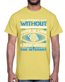 Valentines day without your love is like a year without the Internet 43#- internet- Cotton Tee