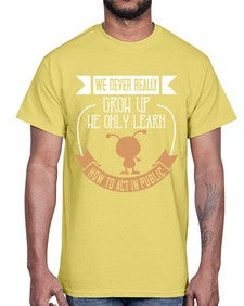 We never really grow up we only learn how to act in public 107#- funny- Cotton Tee