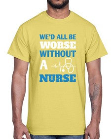 Wed all be worse without a nurse Style 1626#- nurse- Cotton Tee