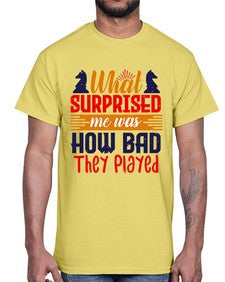 What surprised me was how bad they played 163#- chess- Cotton Tee