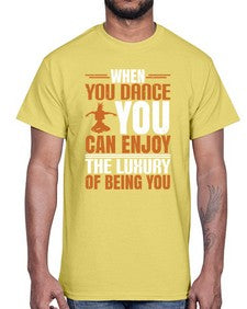 When you dance you can enjoy the luxury of being you 44#- dance2- Cotton Tee