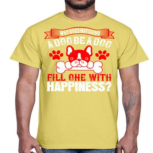 Why does watching a dog be a dog fill one with happiness Style 137#- dogs- Cotton Tee