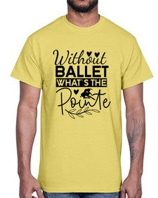 Without ballet whats the pointe 217#- ballet- Cotton Tee