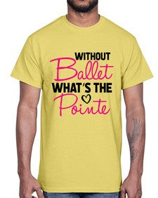 Without ballet whats the pointe 218#- ballet- Cotton Tee