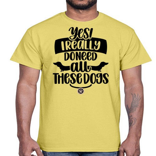 Yes I Really Do Need Style 5#- dogs- Cotton Tee