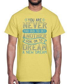 You are never too old to set another goal or to dream a new dream 1016#- general school- Cotton Tee