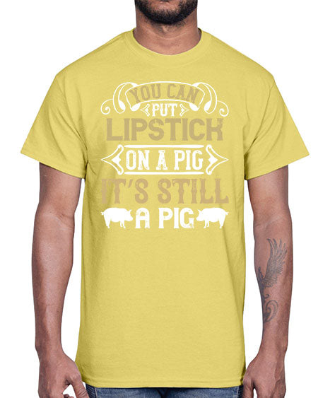You can put lipstick on a pig It’s still a pig Style 9#- pig- Cotton Tee