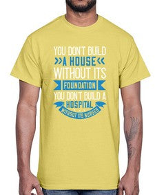 You dont build a house without its foundation Style 1685#- nurse- Cotton Tee
