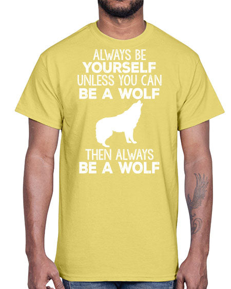 always be wourself unless you can be a wolf- wolf- Cotton Tee