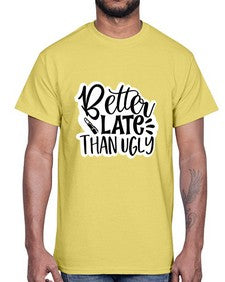 better late than ugly 259#- funny- Cotton Tee