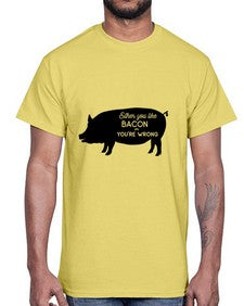 either you like bacon or youre wrong 949#- bacon- Cotton Tee