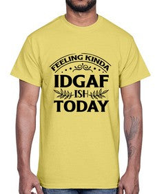 feeling kinda idgaf ish today 451#- sarcastic- Cotton Tee