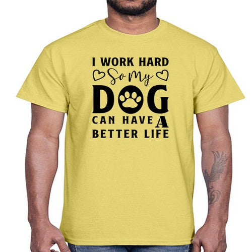 i work hard so my dog can have a better life 186#- dogs- Cotton Tee
