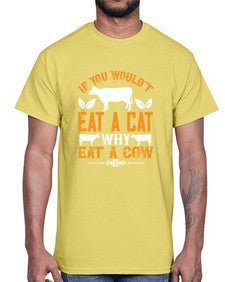 if you wouldt eat a cat why eat a cow 267#- vegan- Cotton Tee