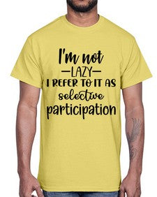 im not lazy i refer to it as selective participation 645#- funny- Cotton Tee