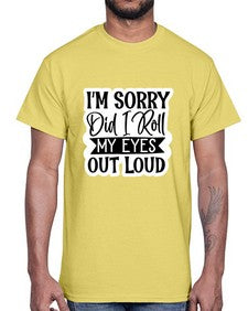 im sorry did i roll my eyes out loud 650#- funny- Cotton Tee