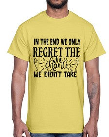 in the end we only regret the chance we didnt take Style 96#- motivation- Cotton Tee