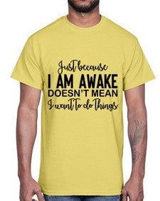 just because i am awake doesnt mean i want to do things 688#- funny- Cotton Tee