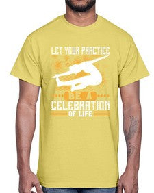let your practice be a celebration of life  405#- yoga- Cotton Tee