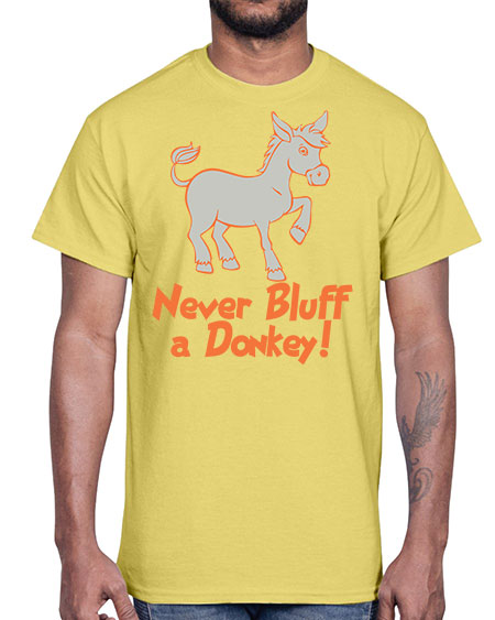 never bluff a donkey Style 2#- donkey- Cotton Tee