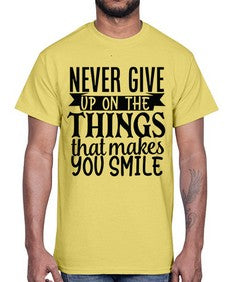 never give up on the things that makes you smile Style 83#- motivation- Cotton Tee