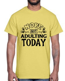 nope not adulting today 957#- sarcastic- Cotton Tee
