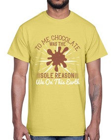 to me chocolate was the sole reason we on this earth 447#- chocolate- Cotton Tee