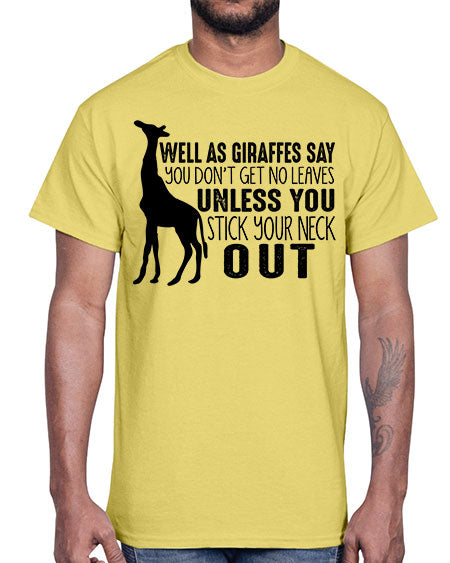 well as giraffes say you dont get no leaves unless you stick your neck out- giraffee- Cotton Tee