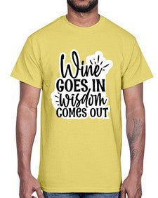 wine goes in wisdom comes out 1250#- funny- Cotton Tee