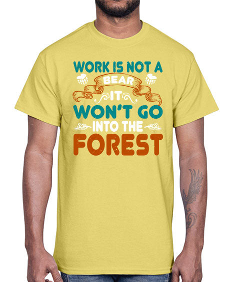 work is not a bear it won’t go into the forest 289#- bears - animals- Cotton Tee