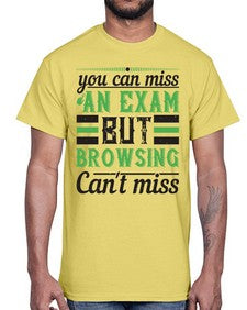 you can miss an exam but browsing cant miss 36#- internet- Cotton Tee