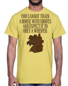 you cannot train a horse with shouts- horse- Cotton Tee