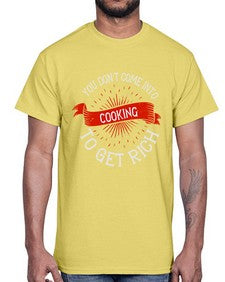 you dont come into cooking to get rich 501#- cooking- Cotton Tee