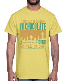 you may be coated in chocolate but im dipped in shit 510#- chocolate- Cotton Tee