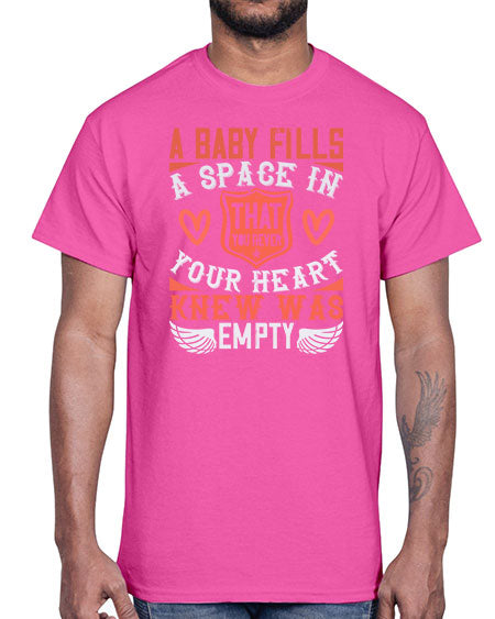 A baby fills a space in your heart that you never knew was empty Style 254#- baby- Cotton Tee