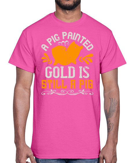 A pig painted gold is still a pig Style 103#- pig- Cotton Tee