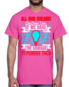 All our dreams can come true if we have the courage to pursue them Style 51#- motivation- Cotton Tee