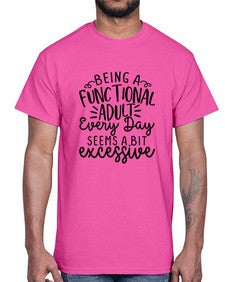 Being a functional adult every day seems a bit excessive 257#- funny- Cotton Tee