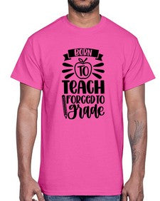 Born To Teach Forced To Grade Style 637#- teacher- Cotton Tee