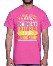 Dance even if you have nowhere to do it but your living room 4#- dance2- Cotton Tee