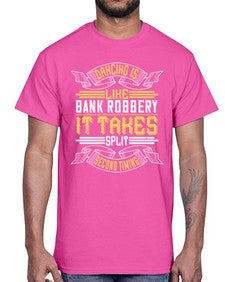 Dancing is like bank robbery it takes split second timing 18#- dance2- Cotton Tee