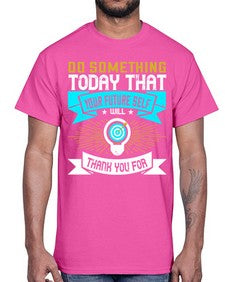 Do something today that your future self will thank you for Style 48#- motivation- Cotton Tee