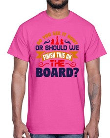 Do you see it now Or should we finish this on the board 73#- chess- Cotton Tee